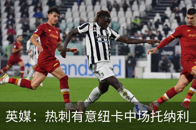 英媒：热刺有意纽卡中场托纳利 除巨额转会费外不会出售